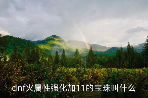 dnf火属性强化加11的宝珠叫什么