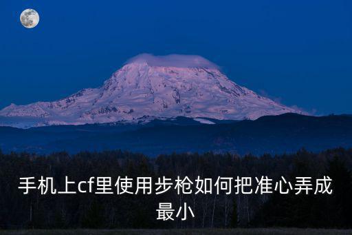 手机上cf里使用步枪如何把准心弄成最小