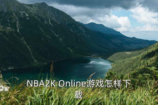 nba2k21手游安卓怎么下小米，手机游戏版的NBA2k系列游戏在那能下载中文版的