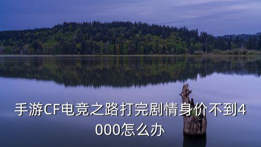 cf手游女团剧情怎么刷4000，手游CF电竞之路打完剧情身价不到4000怎么办