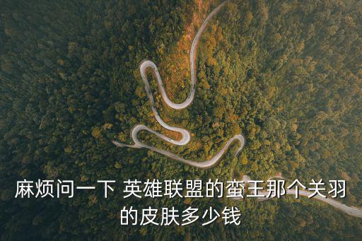 手游lol里的关羽怎么获得，lol英雄联盟蛮王关羽皮肤怎么免费得