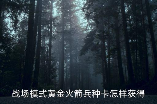 战场模式黄金火箭兵种卡怎样获得