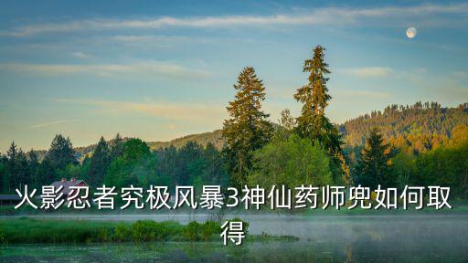 火影忍者究极风暴3神仙药师兜如何取得