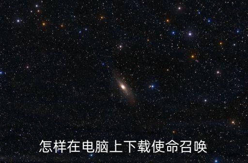 怎样在电脑上下载使命召唤