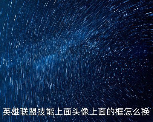 英雄联盟技能上面头像上面的框怎么换