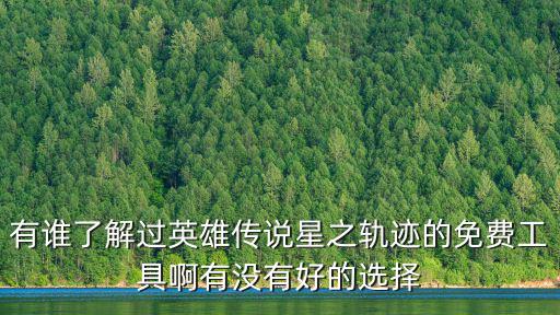 有谁了解过英雄传说星之轨迹的免费工具啊有没有好的选择