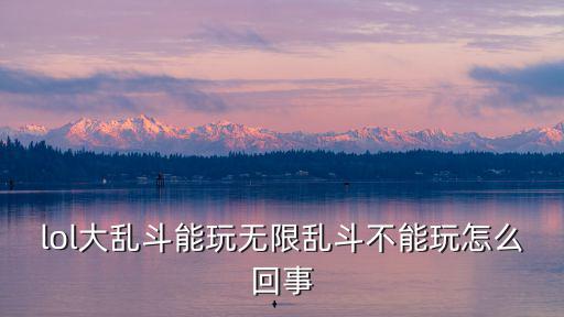 国服联盟手游无限乱斗怎么玩，lol大乱斗能玩无限乱斗不能玩怎么回事