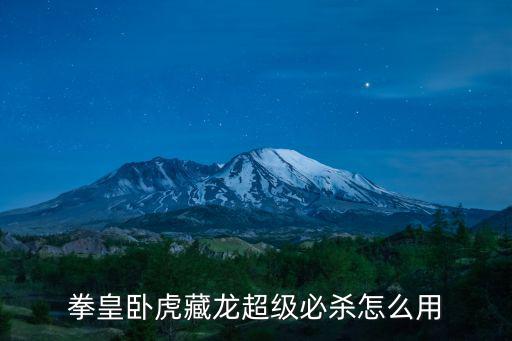 拳皇卧虎藏龙超级必杀怎么用
