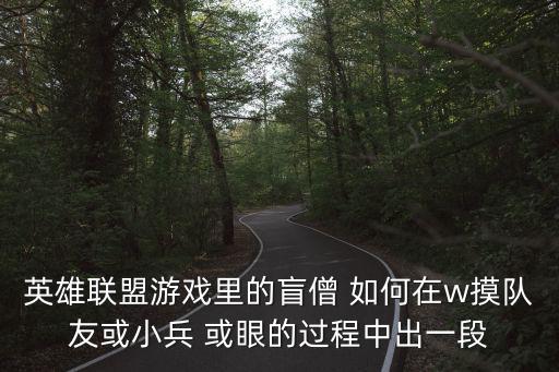 英雄联盟游戏里的盲僧 如何在w摸队友或小兵 或眼的过程中出一段