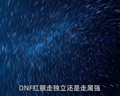 DNF红眼走独立还是走属强