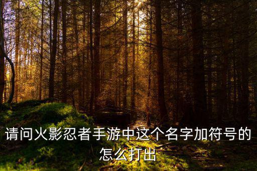 请问火影忍者手游中这个名字加符号的怎么打出