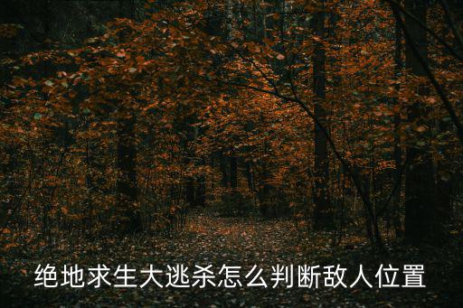 绝地求生大逃杀怎么判断敌人位置
