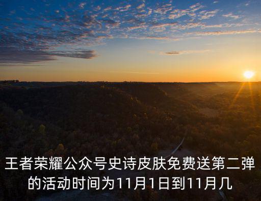 王者荣耀公众号史诗皮肤免费送第二弹的活动时间为11月1日到11月几