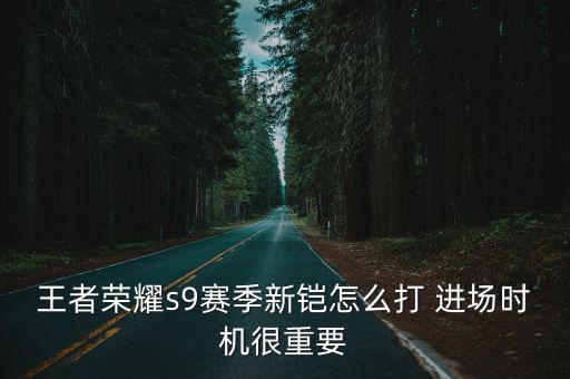 王者荣耀s9赛季新铠怎么打 进场时机很重要