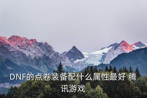 DNF的点卷装备配什么属性最好 腾讯游戏
