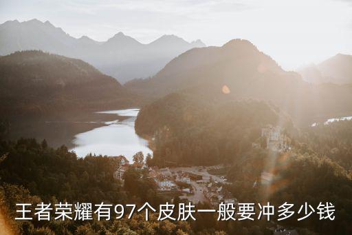 王者荣耀有97个皮肤一般要冲多少钱