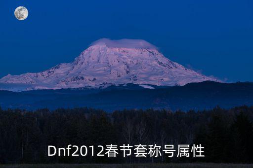 dnf过年称号是什么属性，Dnf2012春节套称号属性