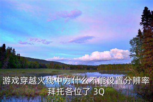 游戏穿越火线中为什么不能设置分辨率拜托各位了 3Q