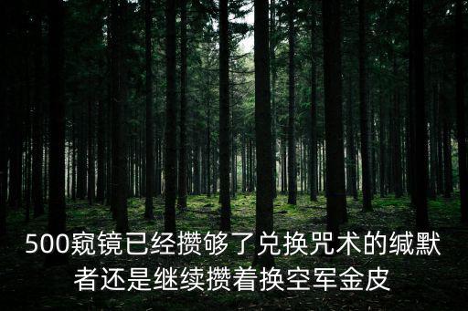 使命召唤手游枪金皮怎么获得，500窥镜已经攒够了兑换咒术的缄默者还是继续攒着换空军金皮