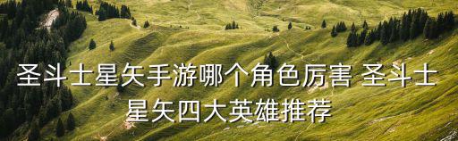 圣斗士星矢手游哪个角色厉害 圣斗士星矢四大英雄推荐