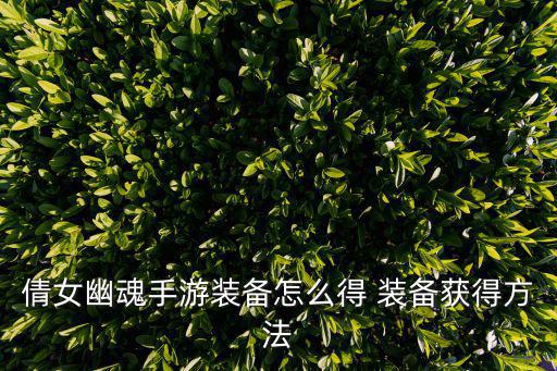 倩女幽魂手游装备怎么得 装备获得方法