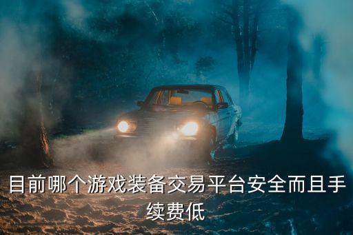 目前哪个游戏装备交易平台安全而且手续费低