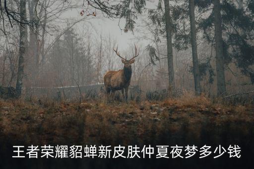 王者荣耀貂蝉新皮肤仲夏夜梦多少钱