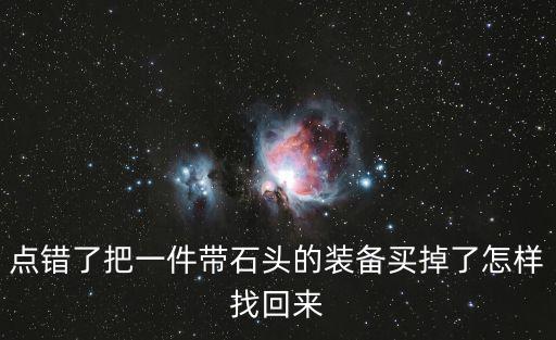 腾讯游戏装备买错怎么办，点错了把一件带石头的装备买掉了怎样找回来