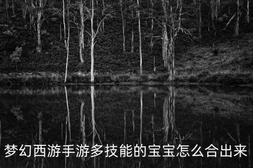 梦幻西游手游多技能的宝宝怎么合出来