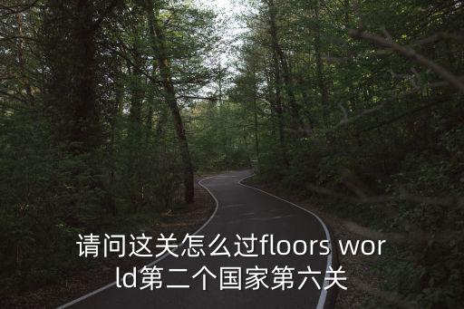 请问这关怎么过floors world第二个国家第六关