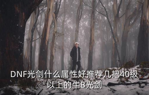 DNF光剑什么属性好推荐几把40级以上的牛B光剑