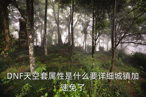 DNF天空套属性是什么要详细城镇加速免了