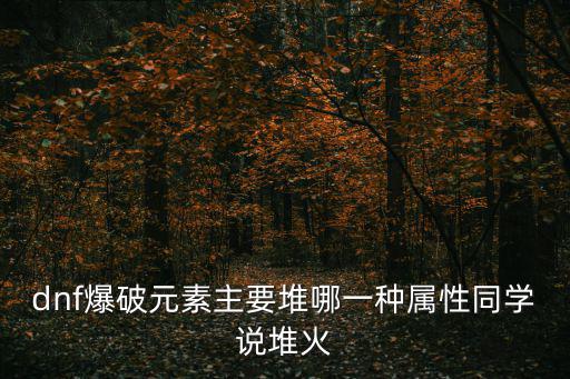 dnf爆破元素主要堆哪一种属性同学说堆火