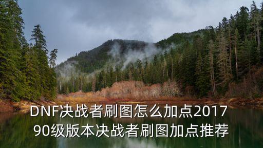 DNF决战者刷图怎么加点2017 90级版本决战者刷图加点推荐