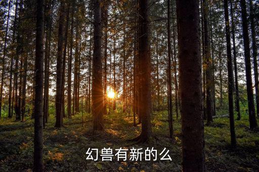 王者荣耀新幻兽皮肤有哪些，幻兽有新的么