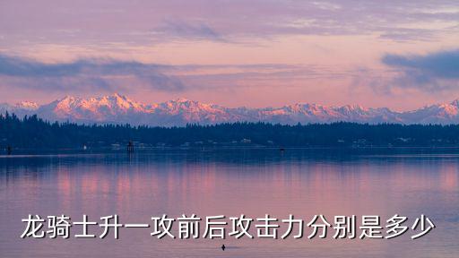 龙骑士升一攻前后攻击力分别是多少