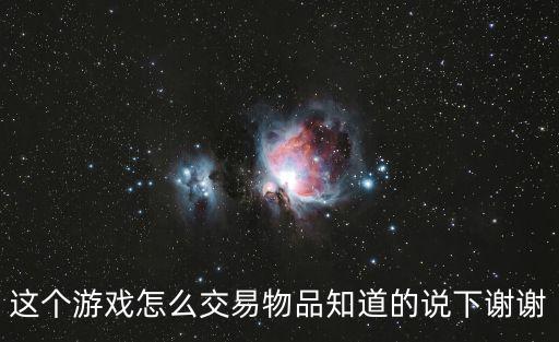 这个游戏怎么交易物品知道的说下谢谢