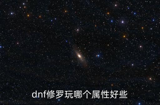 dnf修罗玩哪个属性好些