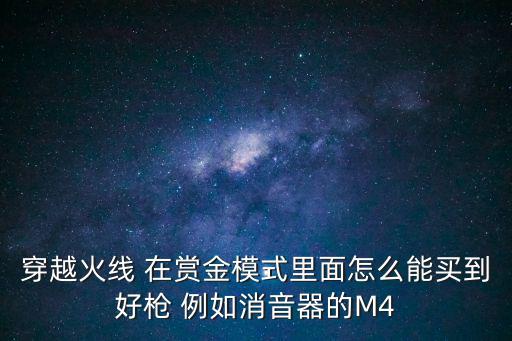 cf手游赏金令怎么获得m4卧龙，CF手游战龙M4怎么得