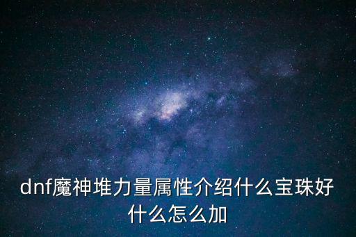 dnf魔神堆力量属性介绍什么宝珠好什么怎么加