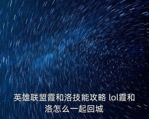 英雄联盟霞和洛技能攻略 lol霞和洛怎么一起回城
