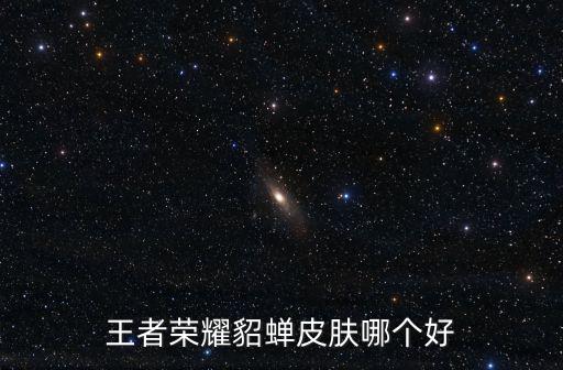 王者荣耀貂蝉皮肤哪个好