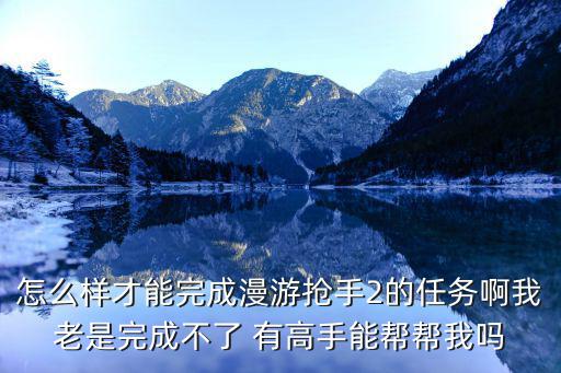 遨游中国2手游怎么领取任务，遨游中国2有没有手机版的 有的话给一下链接 谢谢