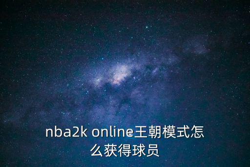 nba2k online王朝模式怎么获得球员