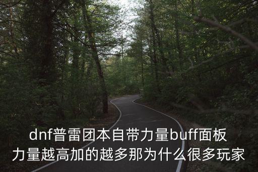 dnf普雷团本自带力量buff面板力量越高加的越多那为什么很多玩家
