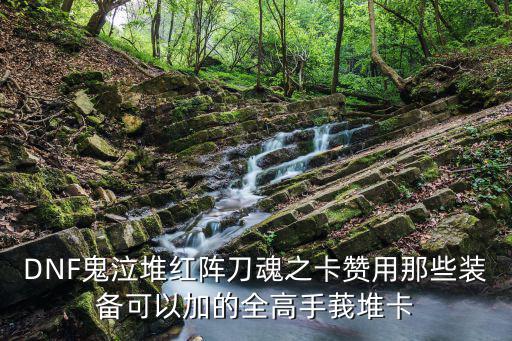 DNF鬼泣堆红阵刀魂之卡赞用那些装备可以加的全高手莪堆卡