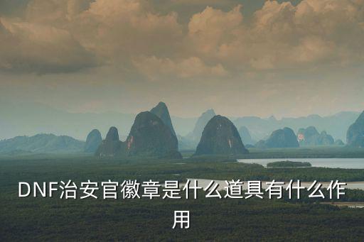 DNF治安官徽章是什么道具有什么作用