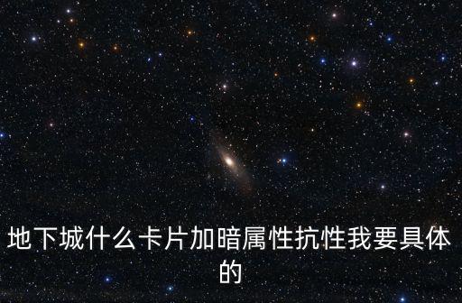 地下城什么卡片加暗属性抗性我要具体的