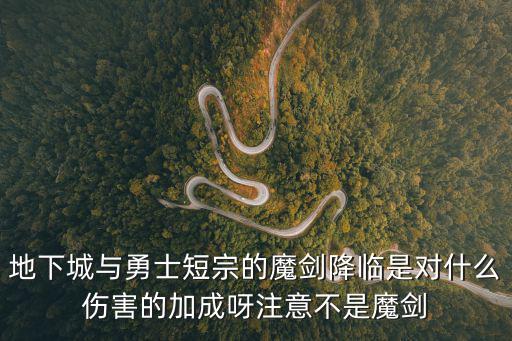地下城与勇士短宗的魔剑降临是对什么伤害的加成呀注意不是魔剑