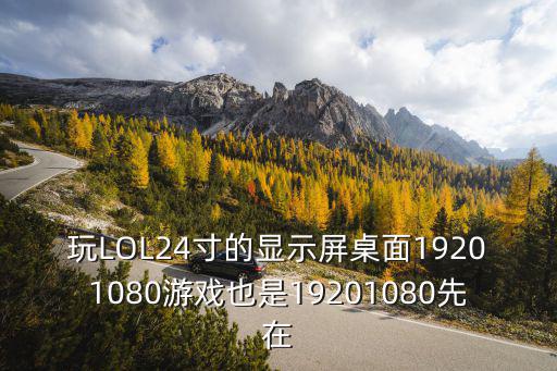 玩LOL24寸的显示屏桌面19201080游戏也是19201080先在